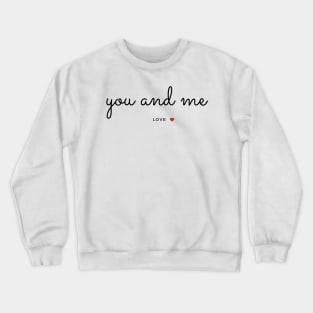 You and Me- Love -Love Quotes Crewneck Sweatshirt